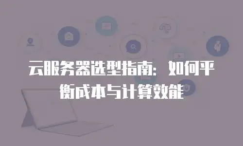 云服务器选型指南：如何平衡成本与计算效能