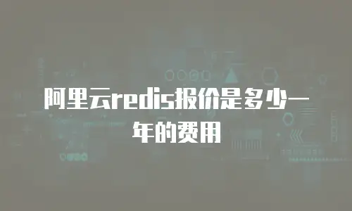 阿里云redis报价是多少一年的费用