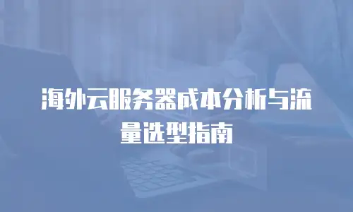 海外云服务器成本分析与流量选型指南