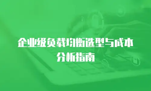 企业级负载均衡选型与成本分析指南