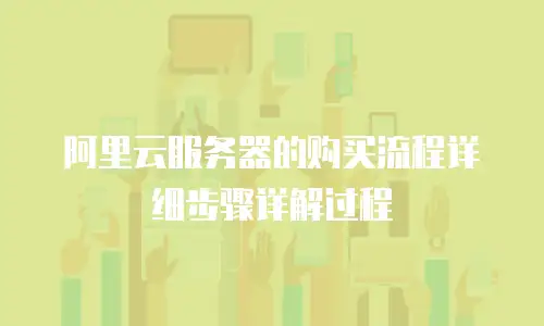 阿里云服务器的购买流程详细步骤详解过程