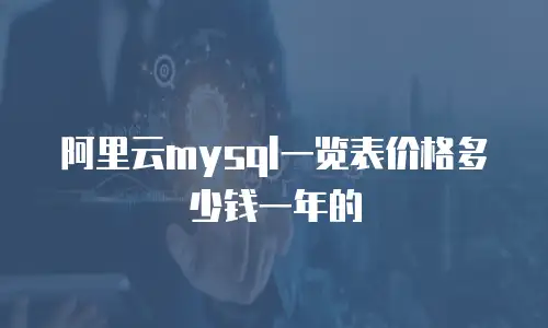 阿里云mysql一览表价格多少钱一年的
