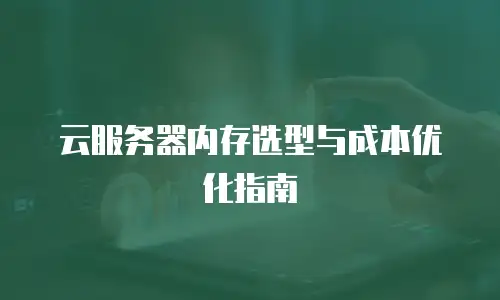 云服务器内存选型与成本优化指南