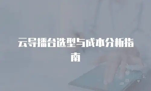 云导播台选型与成本分析指南
