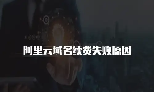阿里云域名续费失败原因