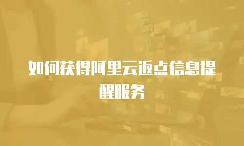 如何获得阿里云返点信息提醒服务