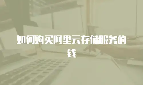 如何购买阿里云存储服务的钱