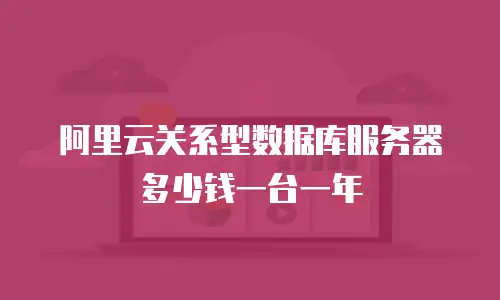 阿里云关系型数据库服务器多少钱一台一年