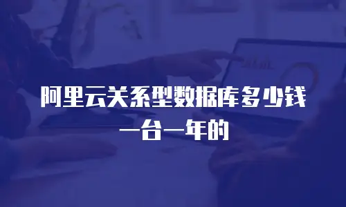 阿里云关系型数据库多少钱一台一年的
