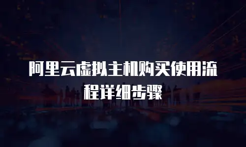 阿里云虚拟主机购买使用流程详细步骤