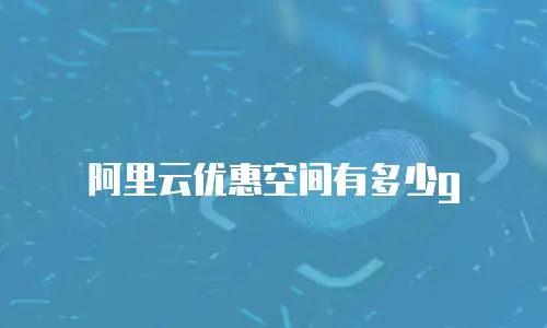 阿里云优惠空间有多少g