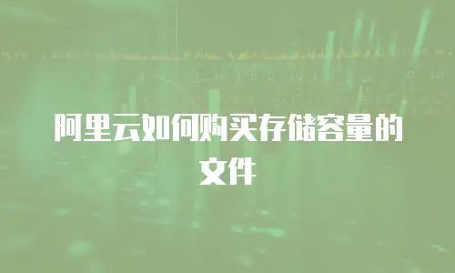 阿里云如何购买存储容量的文件