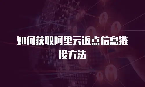 如何获取阿里云返点信息链接方法