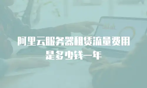 阿里云服务器租赁流量费用是多少钱一年