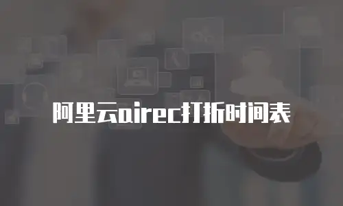 阿里云airec打折时间表