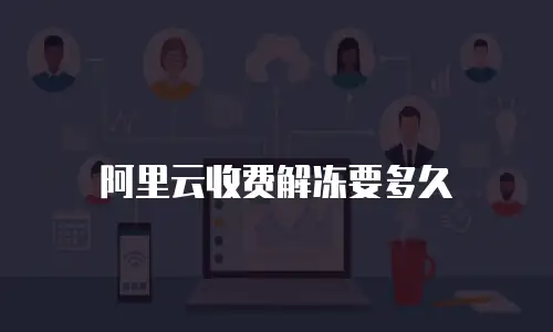 阿里云收费解冻要多久