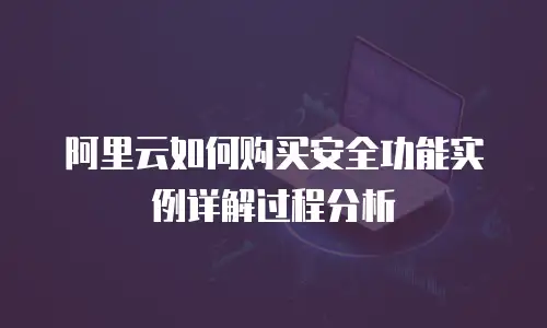 阿里云如何购买安全功能实例详解过程分析