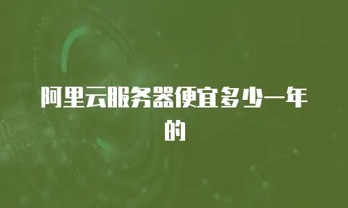 阿里云服务器便宜多少一年的