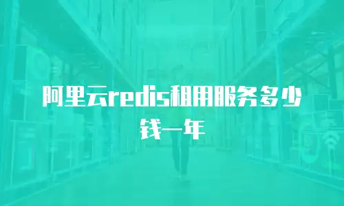 阿里云redis租用服务多少钱一年