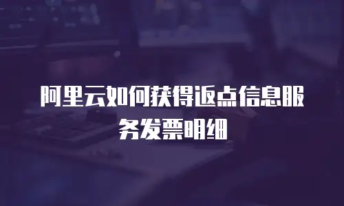 阿里云如何获得返点信息服务发票明细