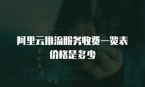 阿里云推流服务收费一览表价格是多少