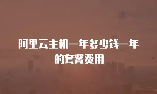 阿里云主机一年多少钱一年的套餐费用