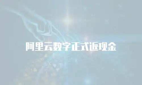 阿里云数字正式返现金