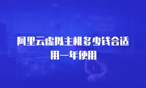 阿里云虚拟主机多少钱合适用一年使用