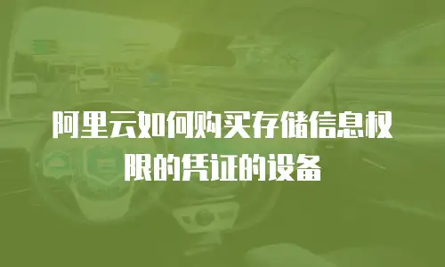 阿里云如何购买存储信息权限的凭证的设备