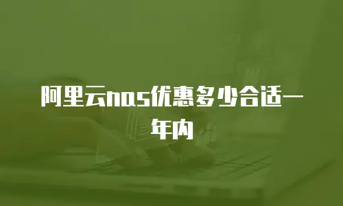 阿里云nas优惠多少合适一年内