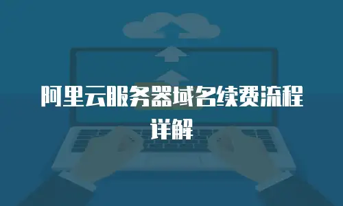 阿里云服务器域名续费流程详解