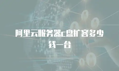 阿里云服务器c盘扩容多少钱一台