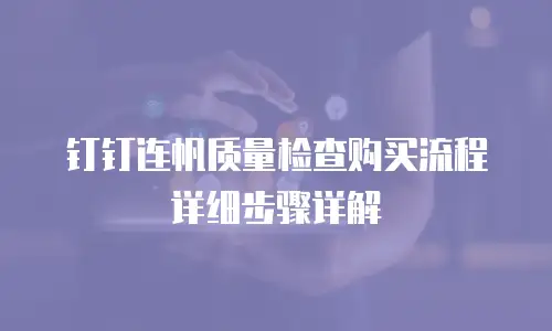 钉钉连帆质量检查购买流程详细步骤详解