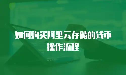 如何购买阿里云存储的钱币操作流程