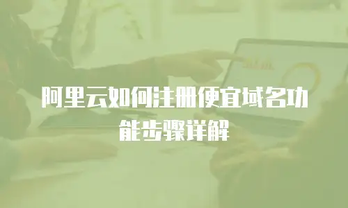 阿里云如何注册便宜域名功能步骤详解