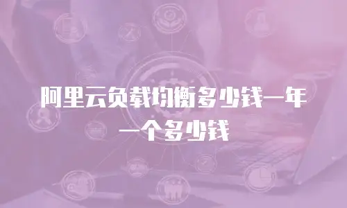 阿里云负载均衡多少钱一年一个多少钱