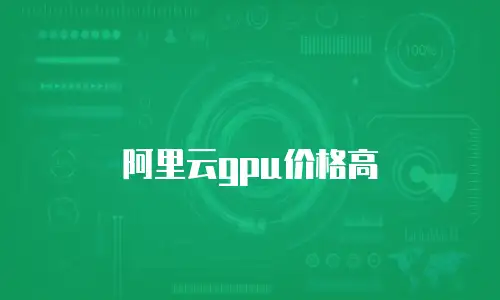 阿里云gpu价格高