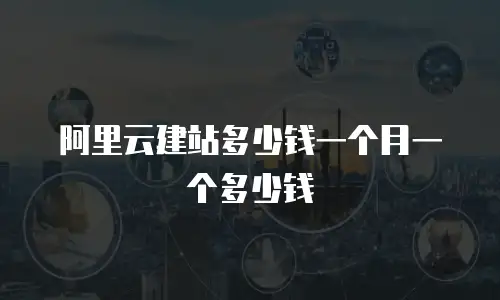 阿里云建站多少钱一个月一个多少钱