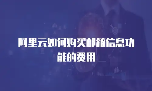 阿里云如何购买邮箱信息功能的费用