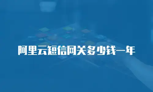 阿里云短信网关多少钱一年