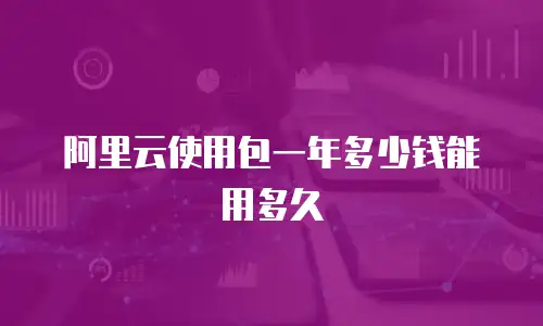 阿里云使用包一年多少钱能用多久
