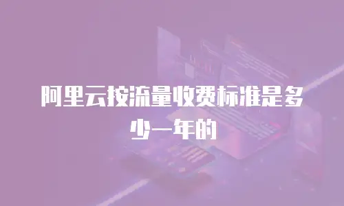 阿里云按流量收费标准是多少一年的