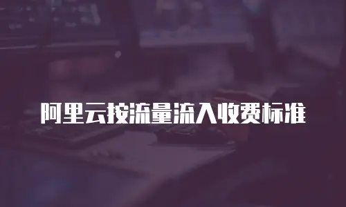 阿里云按流量流入收费标准