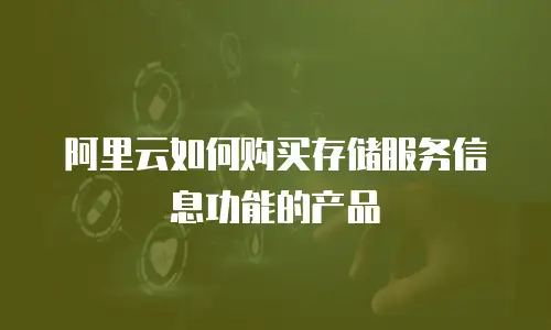 阿里云如何购买存储服务信息功能的产品