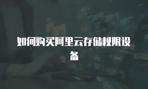 如何购买阿里云存储权限设备