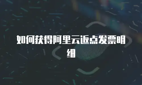 如何获得阿里云返点发票明细