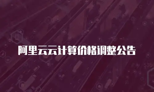 阿里云云计算价格调整公告
