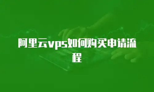 阿里云vps如何购买申请流程