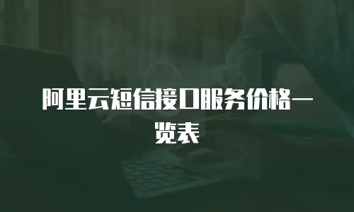 阿里云短信接口服务价格一览表