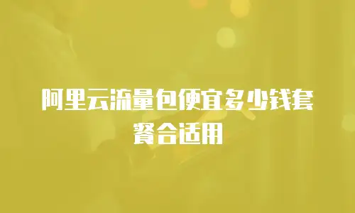 阿里云流量包便宜多少钱套餐合适用